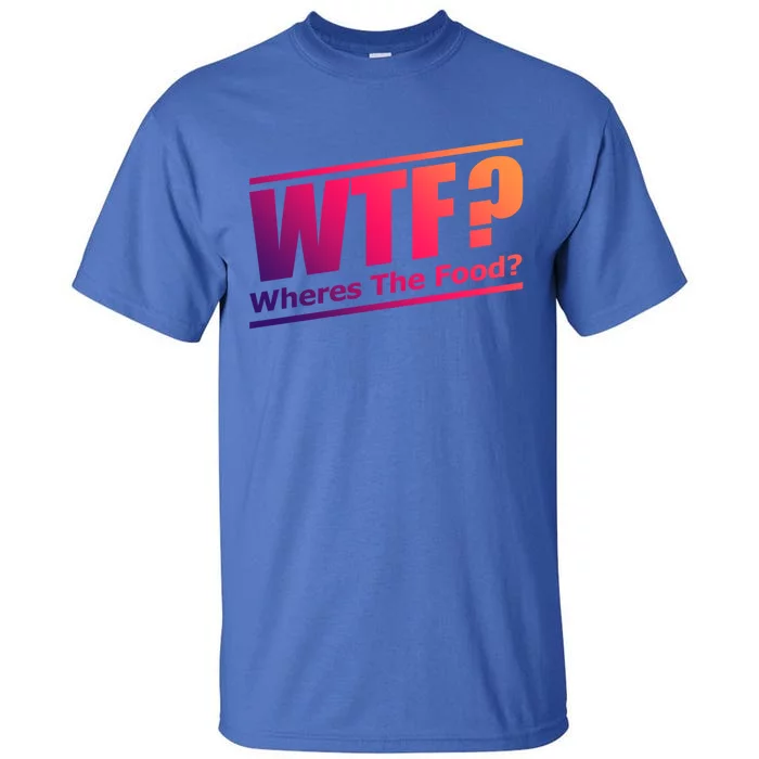 Wtf Wheres The Food Funny Humorous Jokester Gift Cool Gift Tall T-Shirt