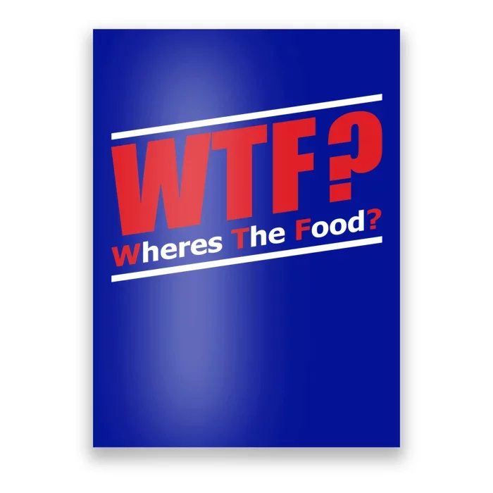 Wtf Wheres The Food Funny Humorous Jokester Gift Meaningful Gift Poster