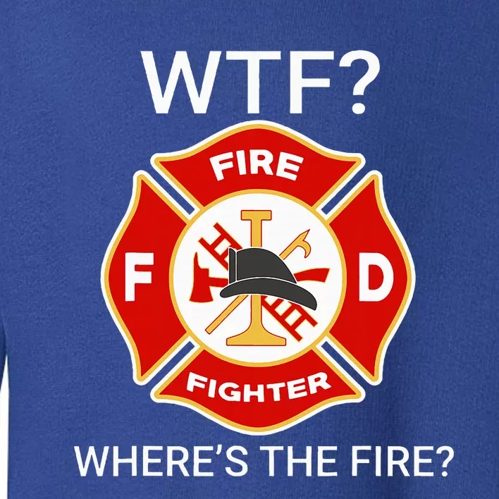 Wtf WhereS The Fire Funny Firefighter Toddler Sweatshirt