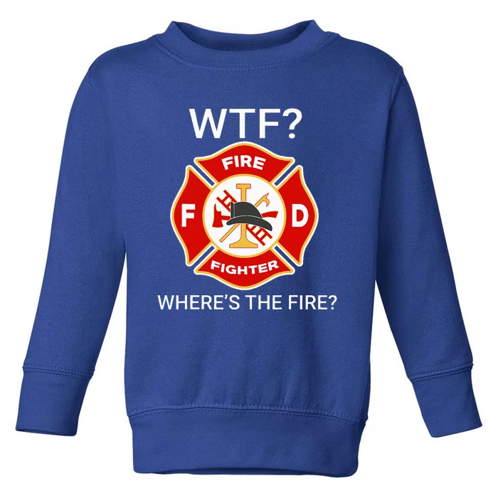 Wtf WhereS The Fire Funny Firefighter Toddler Sweatshirt