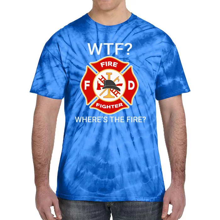 Wtf WhereS The Fire Funny Firefighter Tie-Dye T-Shirt