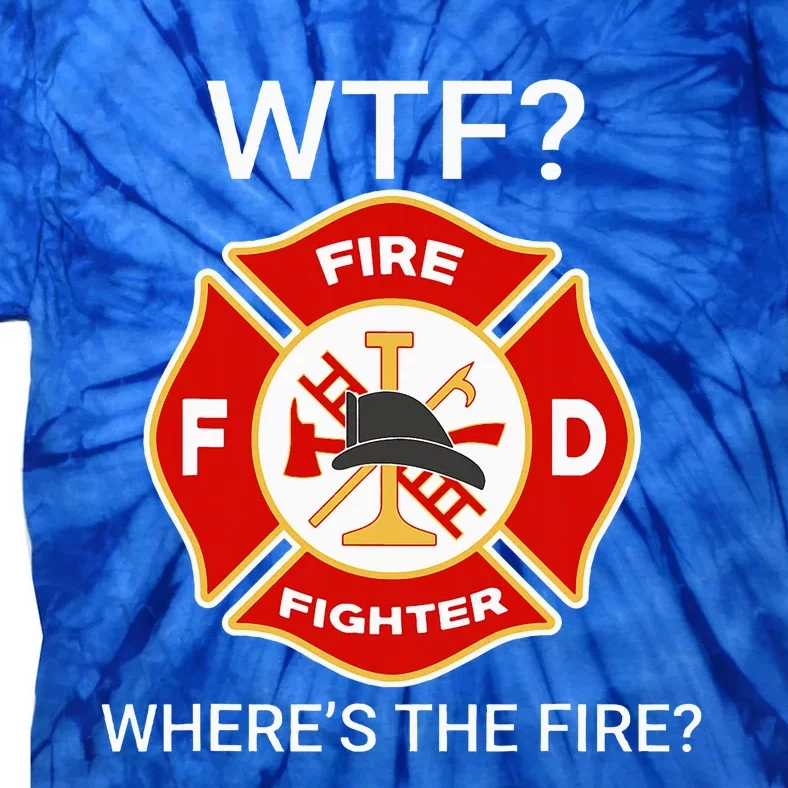 Wtf WhereS The Fire Funny Firefighter Tie-Dye T-Shirt