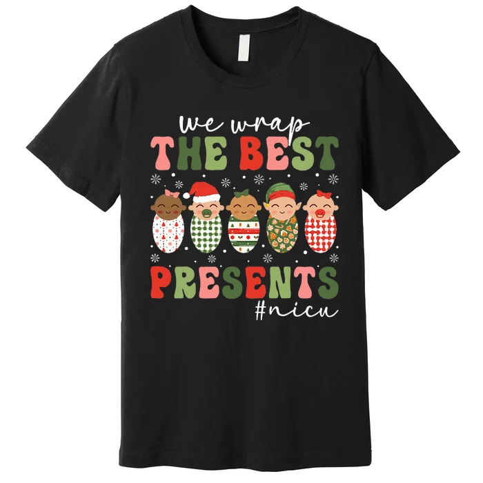 We Wrap The Best Presents NICU Nurse Christmas Nurse Premium T-Shirt