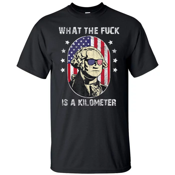 WTF What The Fuck Is A Kilometer George Washington July 4th Tall T-Shirt