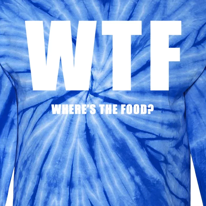 Wtf Wheres The Food Funny Joke Meaningful Gift Tie-Dye Long Sleeve Shirt