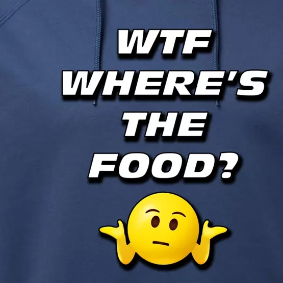 Wtf Wheres The Food Funny Gift Performance Fleece Hoodie