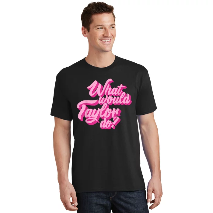 What Would Taylor Do? Pink Taylor First Name Funny Gift T-Shirt