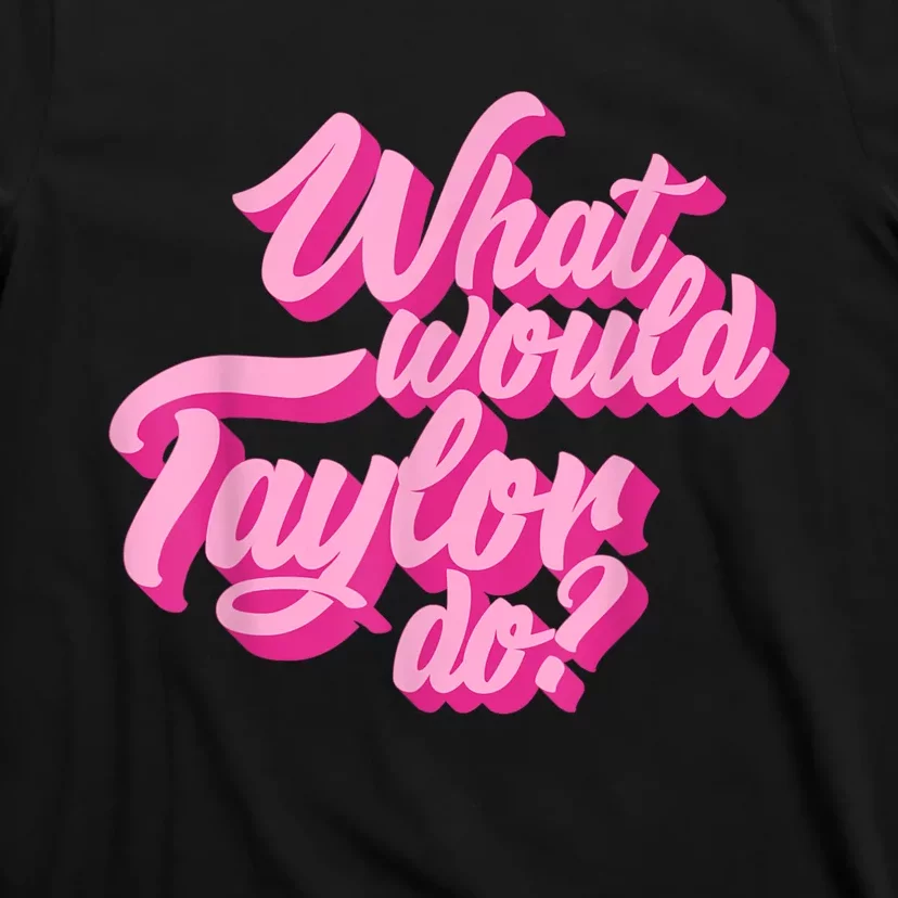 What Would Taylor Do? Pink Taylor First Name Funny Gift T-Shirt