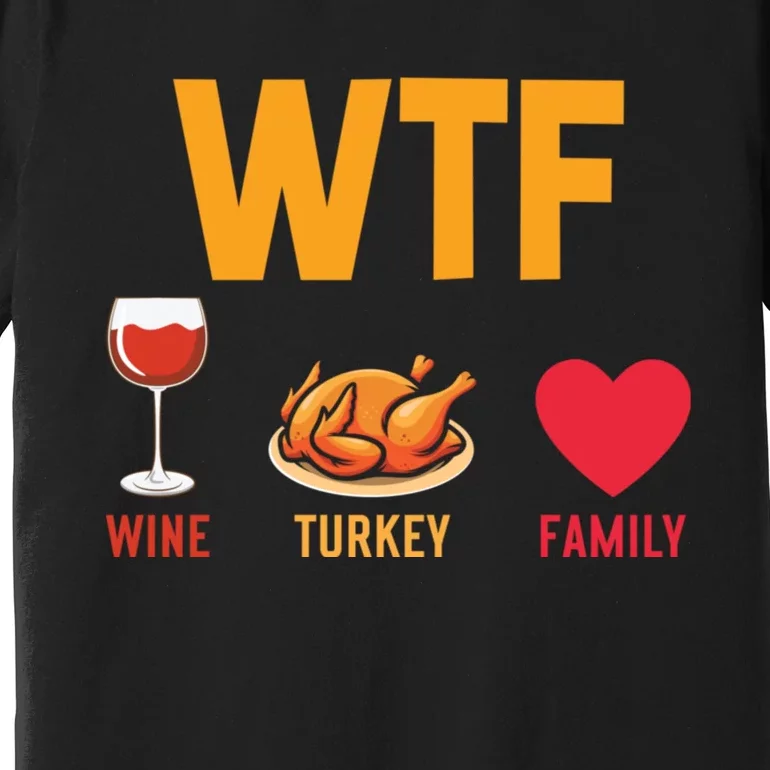 WTF Wine Turkey Family Shirt Funny Thanksgiving Day Premium T-Shirt