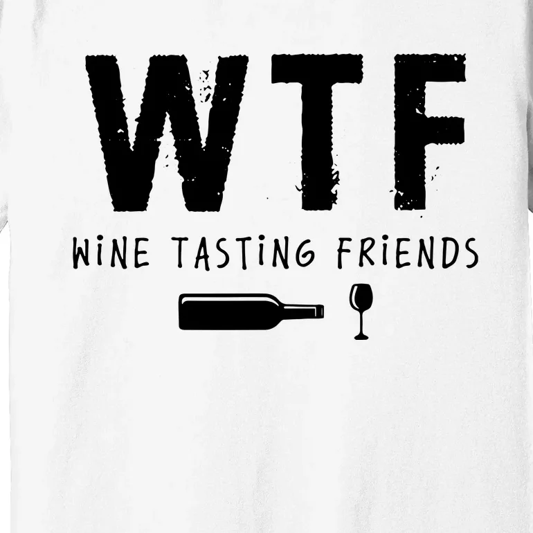 WTF Wine Tasting Friends Funny Wine Lovers Premium T-Shirt