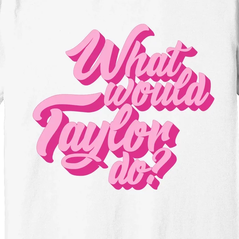 What Would Taylor Do Cool Pink Feminine Aesthetic Premium T-Shirt