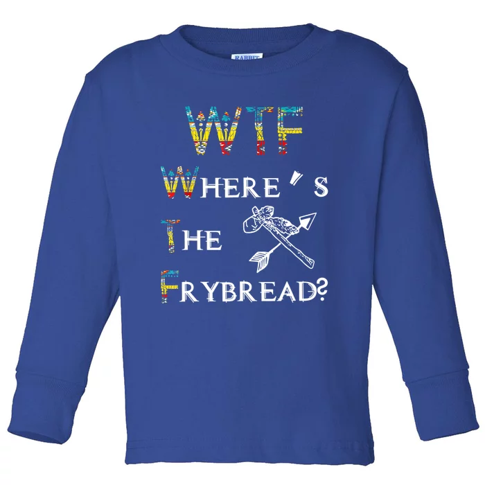 WTF Where's The Frybread Native American Toddler Long Sleeve Shirt