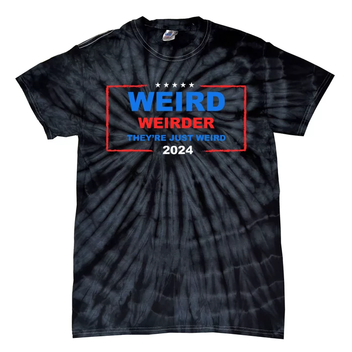 Weird Weirder TheyRe Just Weird 2024 Election Democrat Tie-Dye T-Shirt