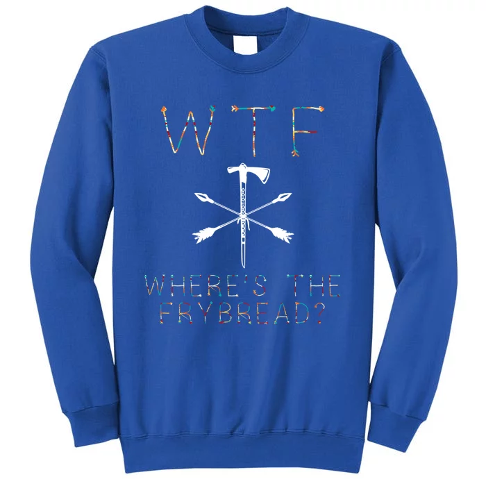 Wtf Wheres The Frybread Native American Bread Food Lovers Gift Tall Sweatshirt