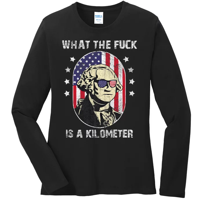 Wtf What The Fuck Is A Kilometer George Washington July 4th Ladies Long Sleeve Shirt