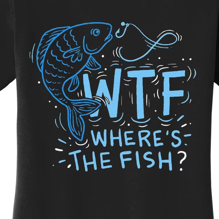 WTF Wheres The Fish Anglers Fisherman Hook Lake Women's T-Shirt