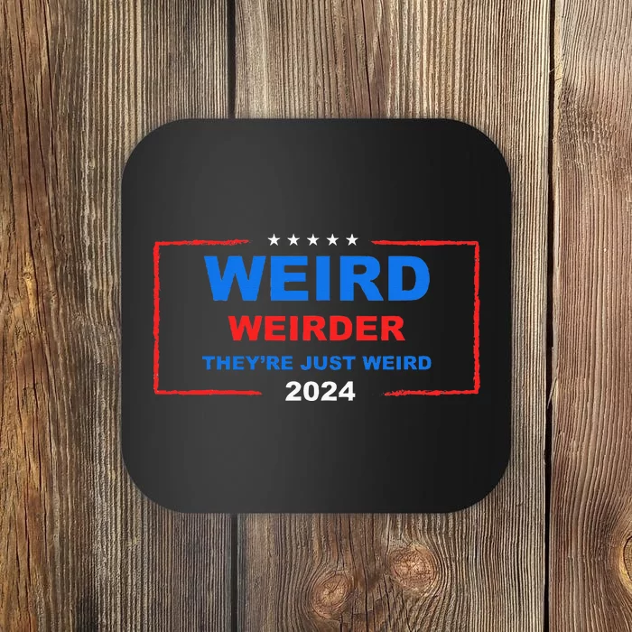 Weird Weirder TheyRe Just Weird 2024 Election Democrat Coaster