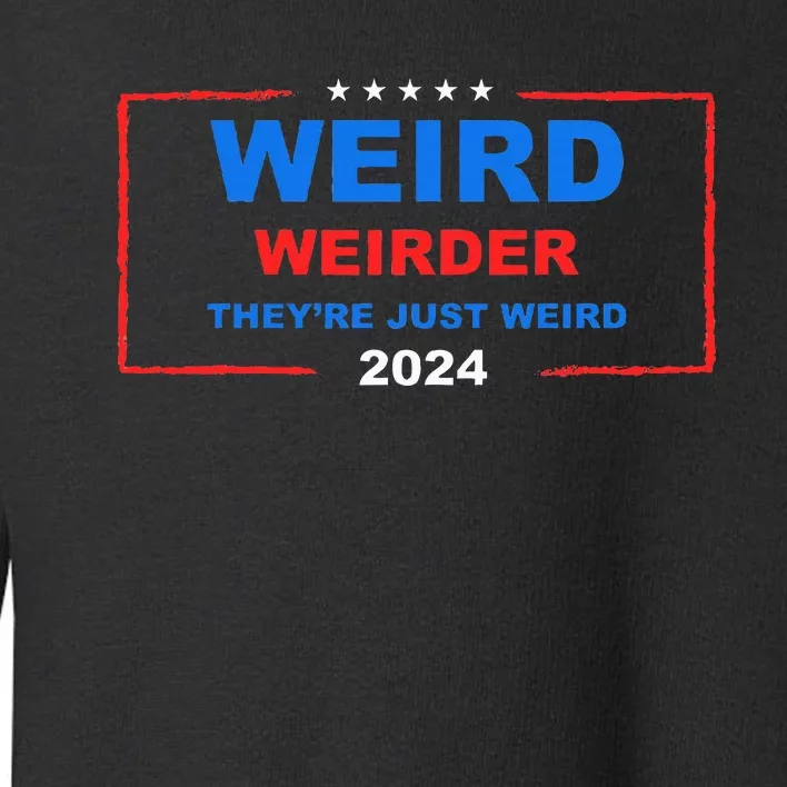 Weird Weirder TheyRe Just Weird 2024 Election Democrat Toddler Sweatshirt