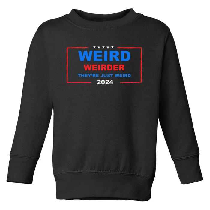 Weird Weirder TheyRe Just Weird 2024 Election Democrat Toddler Sweatshirt