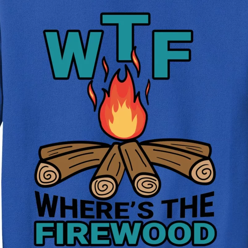 Wtf WhereS The Firewood Bonfire Campfire Camping Gift Tall Sweatshirt