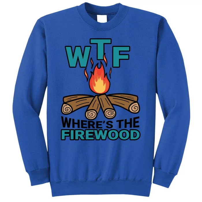 Wtf WhereS The Firewood Bonfire Campfire Camping Gift Tall Sweatshirt