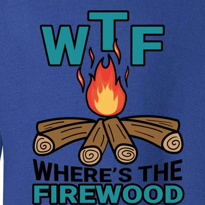 Wtf WhereS The Firewood Bonfire Campfire Camping Gift Toddler Sweatshirt