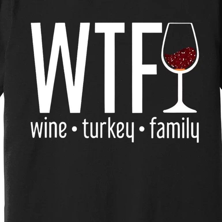 Wtf Wine Turkey Family Funny Thanksgiving Premium T-Shirt