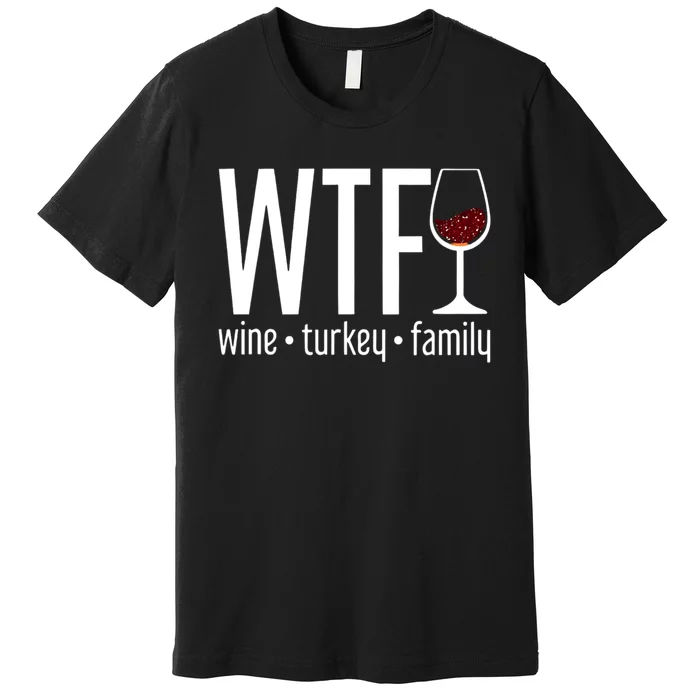 Wtf Wine Turkey Family Funny Thanksgiving Premium T-Shirt