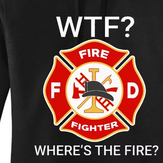 Wtf WhereS The Fire Funny Firefighter Women's Pullover Hoodie