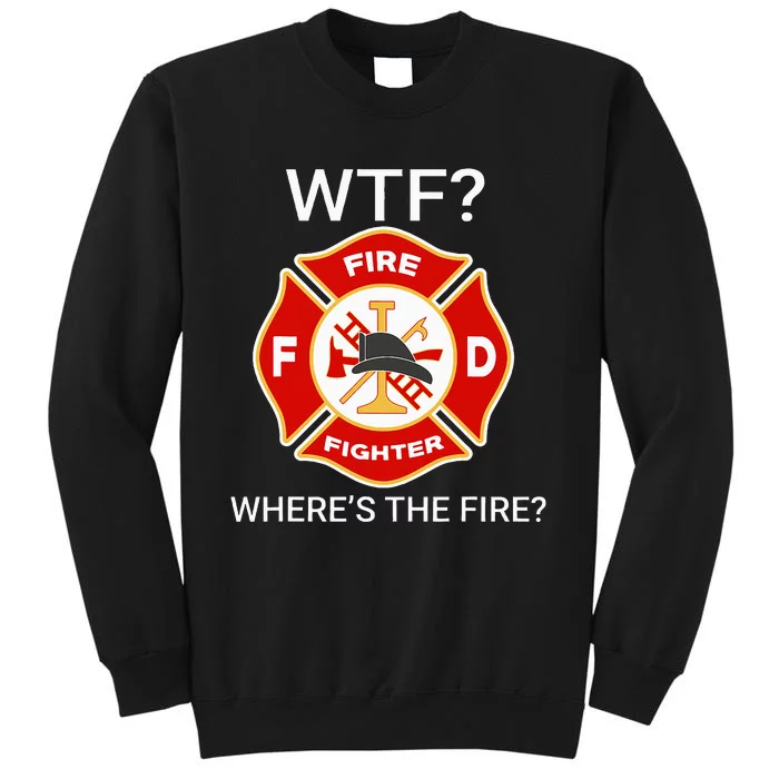 Wtf WhereS The Fire Funny Firefighter Tall Sweatshirt