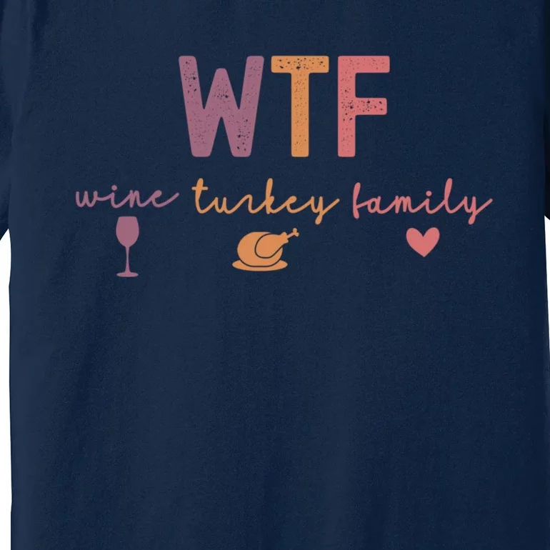 Wtf Wine Turkey Family Funny Thanksgiving Premium T-Shirt