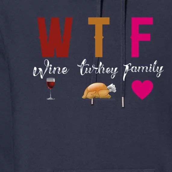 Wtf Wine Turkey Family Funny Thanksgiving Hostess Gift Premium Hoodie