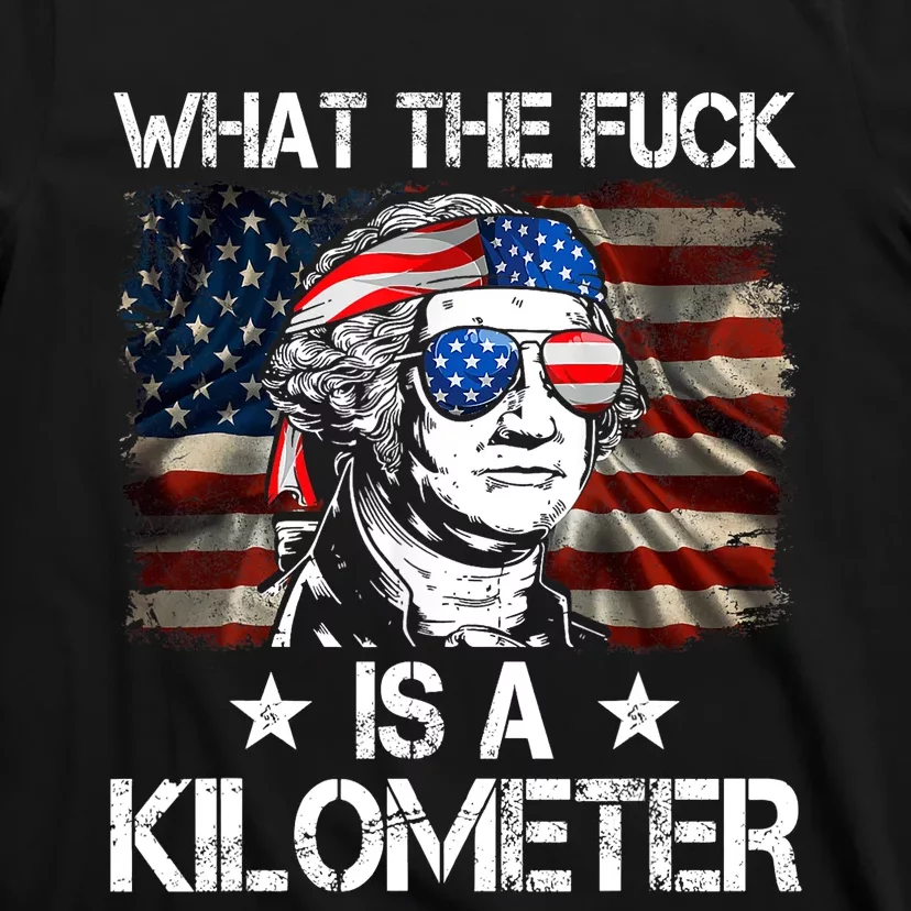 Wtf What The Fuck Is A Kilometer George Washington 4th July T-Shirt