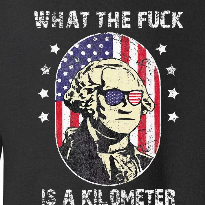 WTF What The Fuck Is A Kilometer George Washington July 4th Toddler Sweatshirt