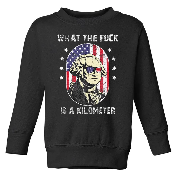 WTF What The Fuck Is A Kilometer George Washington July 4th Toddler Sweatshirt