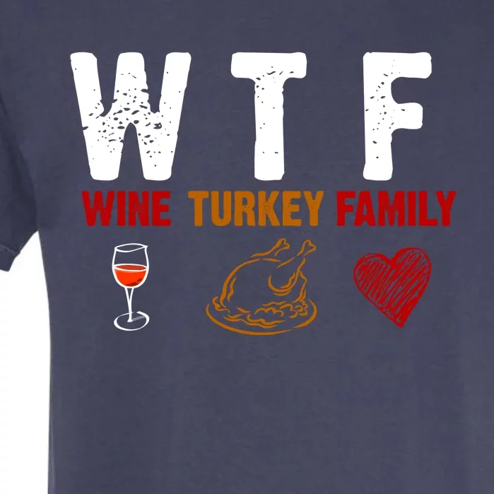 WTF Wine Turkey Family Thanksgiving Dinner Garment-Dyed Heavyweight T-Shirt