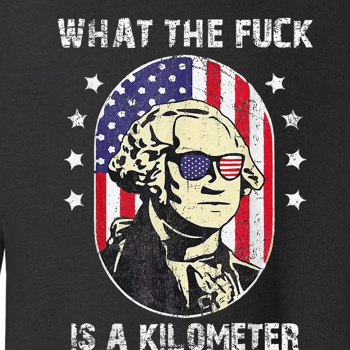 WTF What The Fuck Is A Kilometer George Washington Toddler Sweatshirt