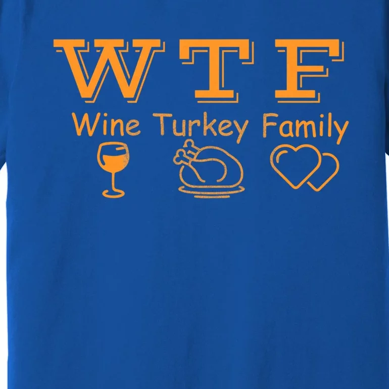 Wtf Wine Turkey Family Ing Wine Lover Cute Gift Premium T-Shirt