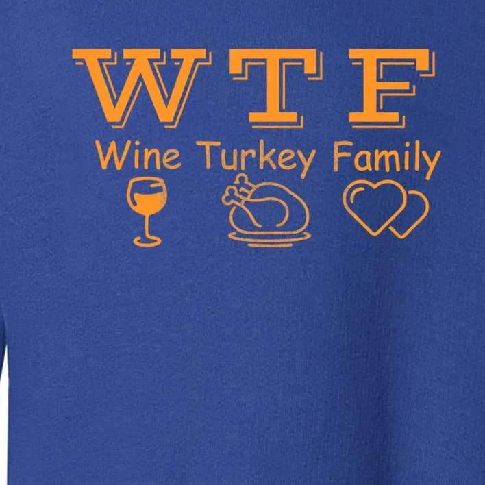 Wtf Wine Turkey Family Ing Wine Lover Cute Gift Toddler Sweatshirt