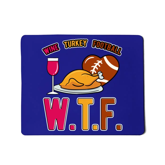 Wtf Wine Turkey Family Football I Funny Thanksgiving Gift Mousepad