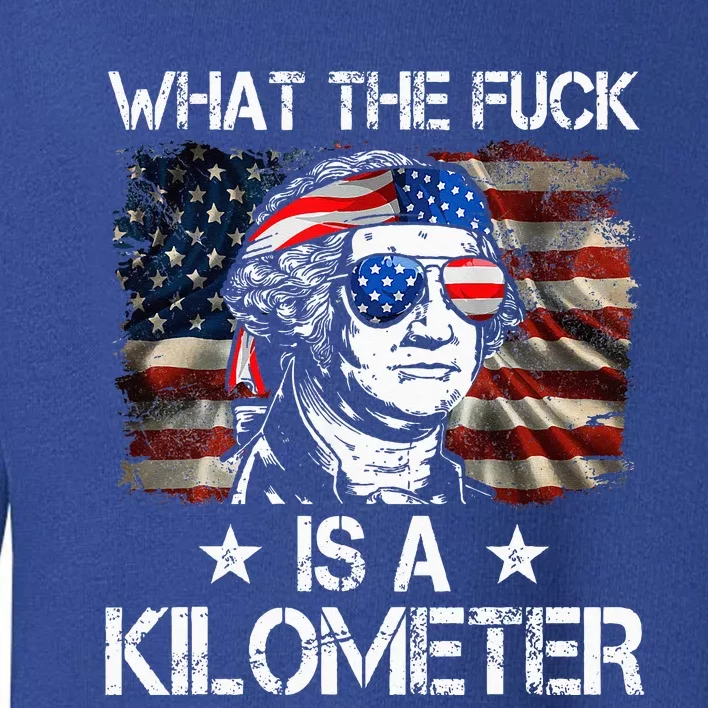 Wtf What The Fuck Is A Kilometer George Washington 4th July Toddler Sweatshirt