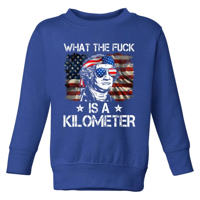 Wtf What The Fuck Is A Kilometer George Washington 4th July Toddler Sweatshirt