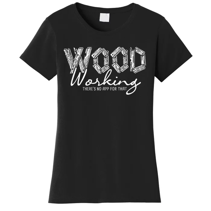 Wood Working ThereS No App For That Carving Woodworker Women's T-Shirt