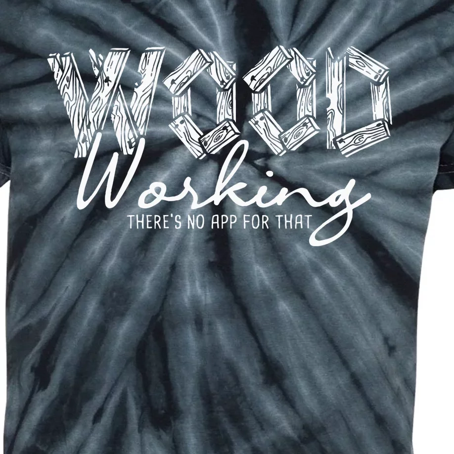 Wood Working ThereS No App For That Carving Woodworker Kids Tie-Dye T-Shirt