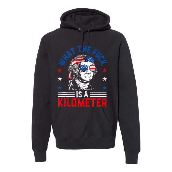 Wtf What The Fuck Is A Kilometer George Washington 4th July Premium Hoodie