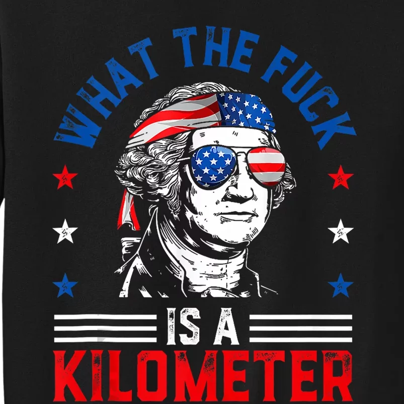 Wtf What The Fuck Is A Kilometer George Washington 4th July Tall Sweatshirt