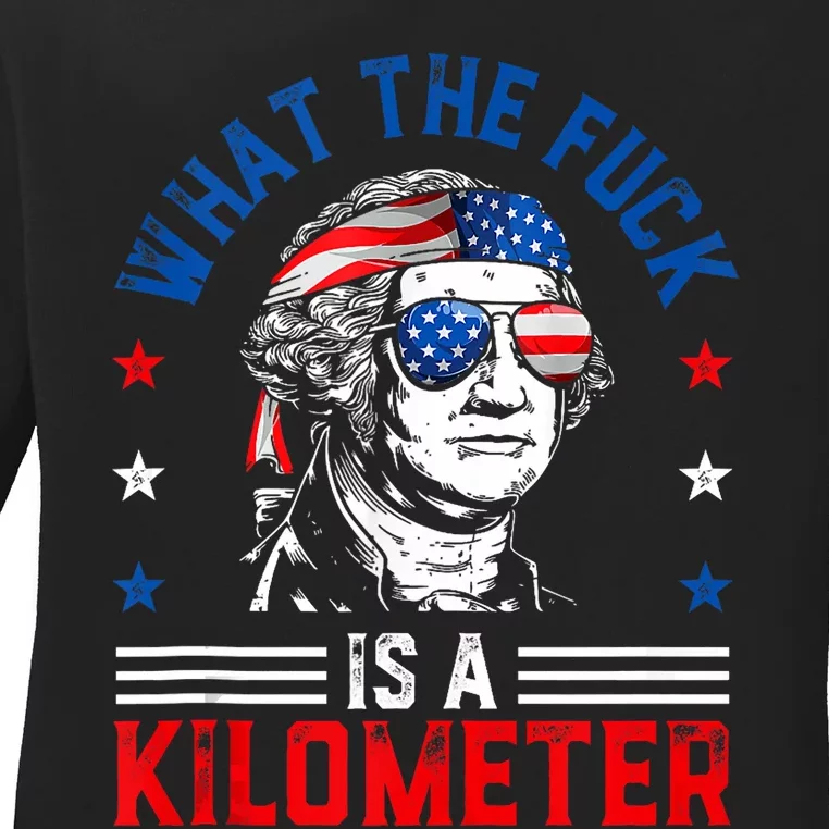 Wtf What The Fuck Is A Kilometer George Washington 4th July Ladies Long Sleeve Shirt