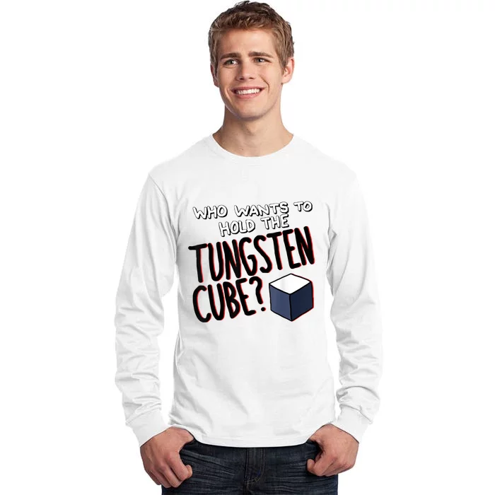 Who Wants To Hold The Tungsten Cube Tall Long Sleeve T-Shirt