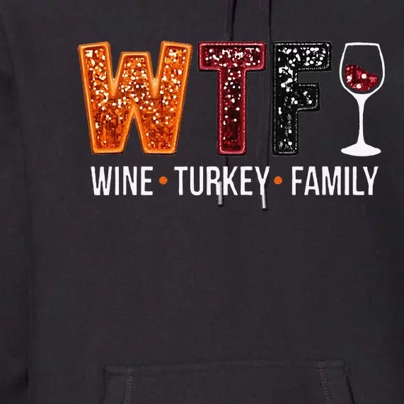 Wtf Wine Turkey Family Funny Thanksgiving Gift Premium Hoodie