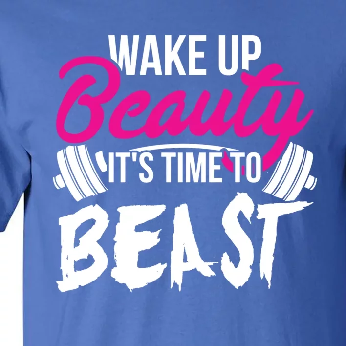 Wo Wake Up Beauty It's Time To Beast Cute Gift Gym Funny Gift Tall T-Shirt